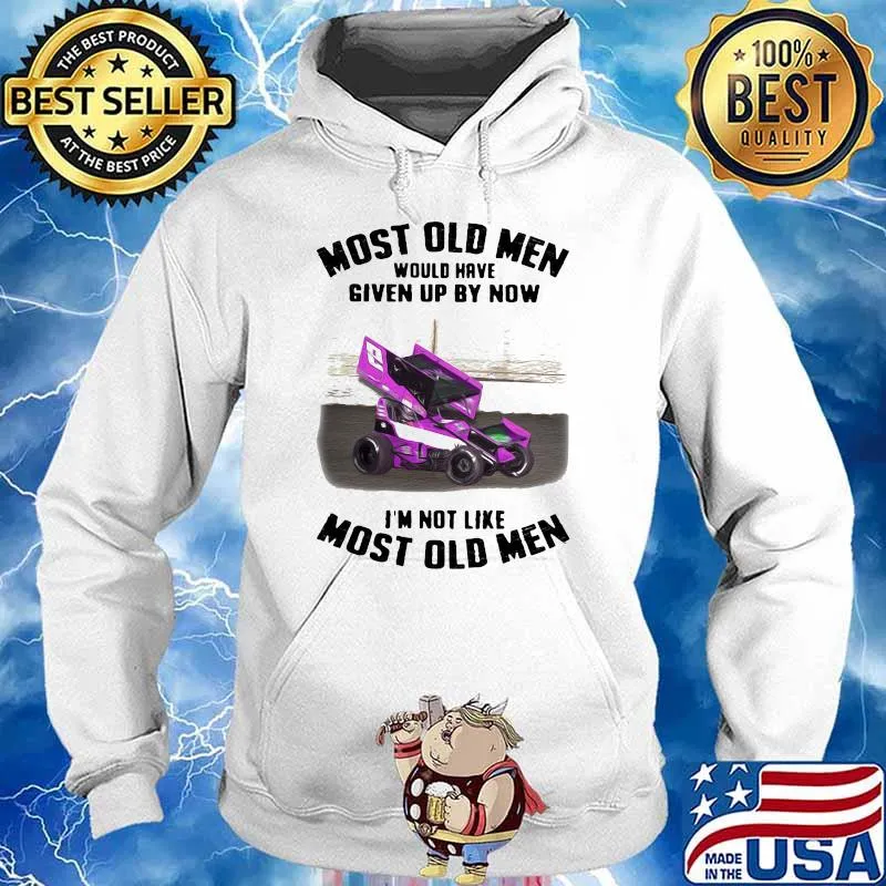 Most Old Men Would Have Given By Now I'm Not Like Most Old Men Car Racing Shirt Hoodie