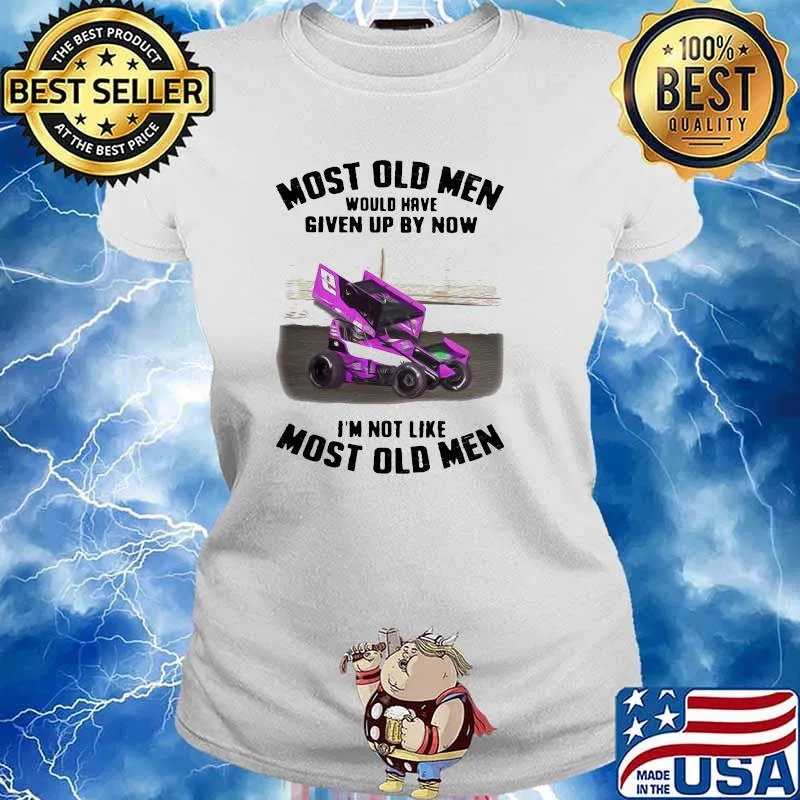Most Old Men Would Have Given By Now I'm Not Like Most Old Men Car Racing Shirt Ladies tee