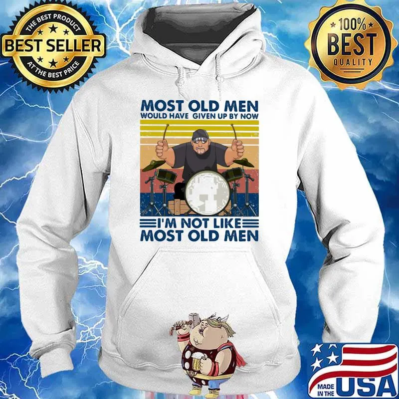 Most Old Men Would Have Given Up By Now I'm Not Like Most Old Men Drum Vintage Shirt Hoodie