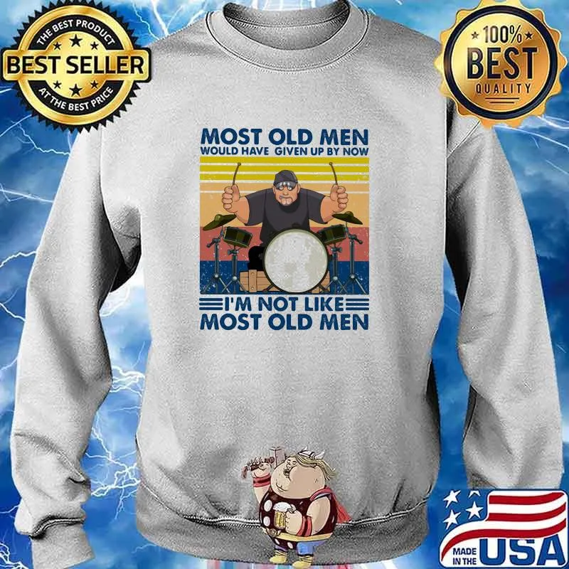 Most Old Men Would Have Given Up By Now I'm Not Like Most Old Men Drum Vintage Shirt Sweater