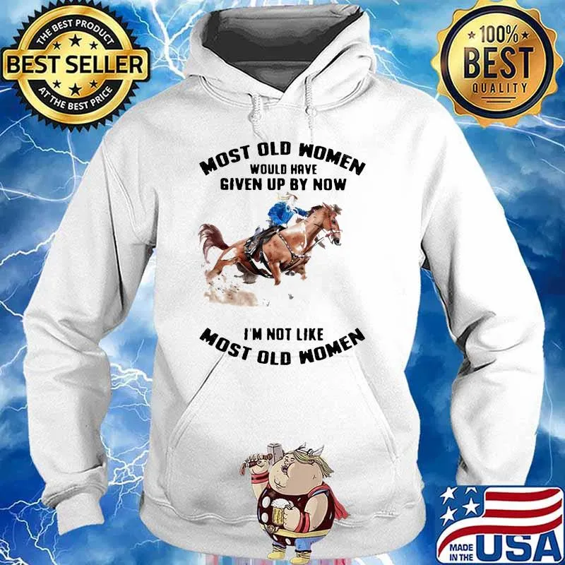 Most Old Women Would Have Given Up By Now I'm Not Like Most Old Women Horse Racing Shirt Hoodie