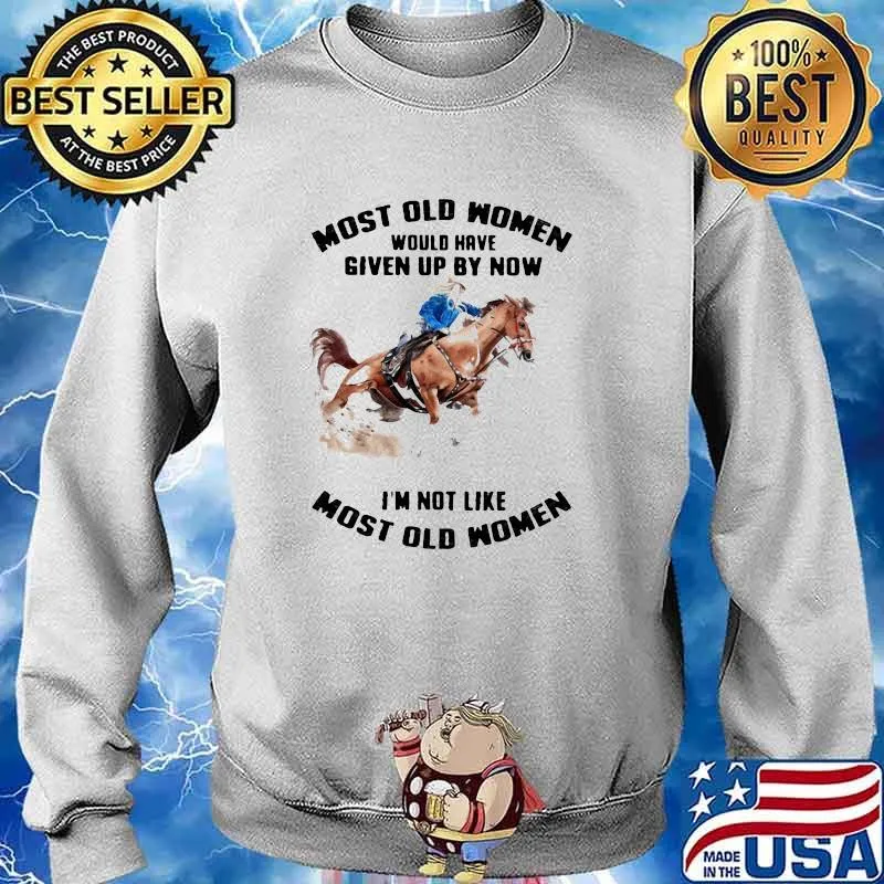 Most Old Women Would Have Given Up By Now I'm Not Like Most Old Women Horse Racing Shirt Sweater