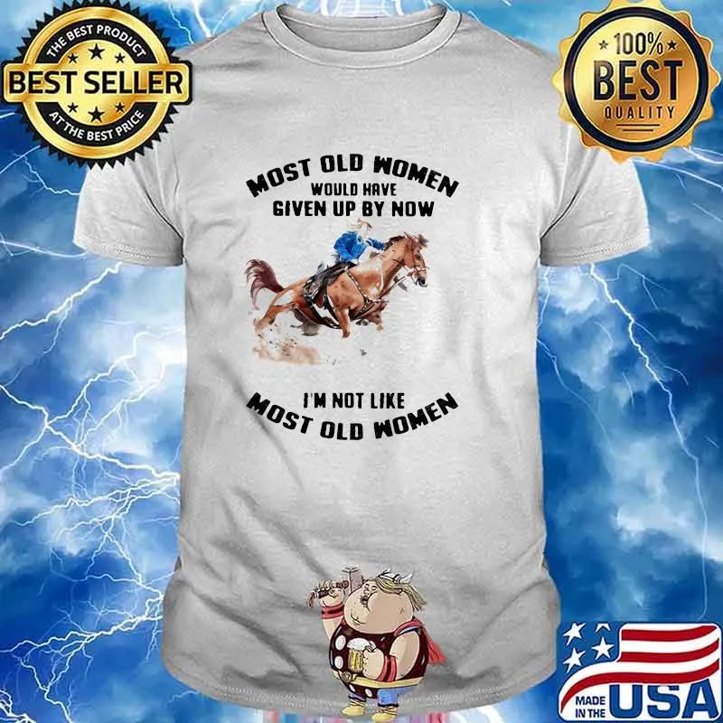 Most Old Women Would Have Given Up By Now I'm Not Like Most Old Women Horse Racing Shirt