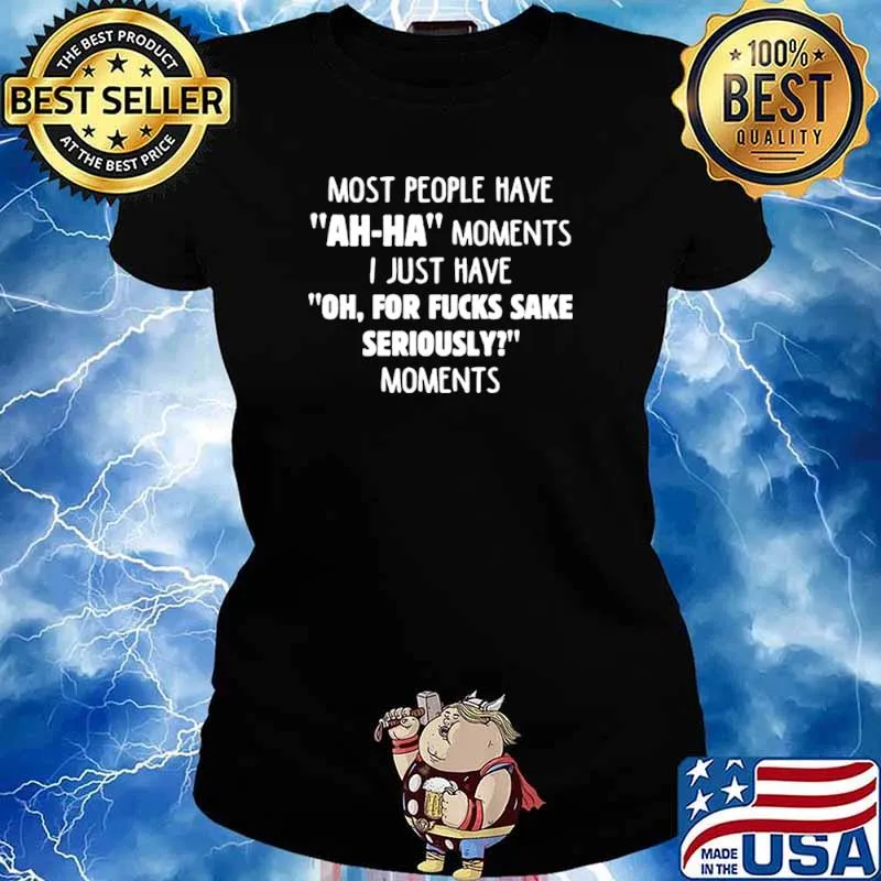 Most People Have Ah Ha Moments I Just Have Oh For Fucks Sake Seriously Moments Shirt Ladies tee