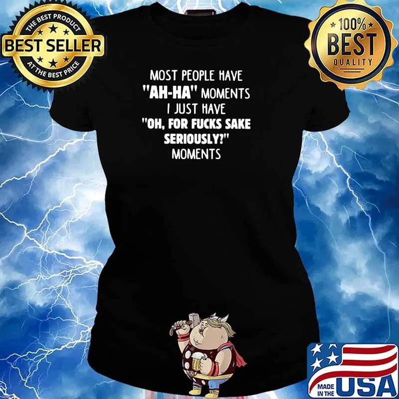 Most People Have Ah-Ha Moments I Just Have Oh ForFucks Sake Seriously Moments Shirt Ladies tee