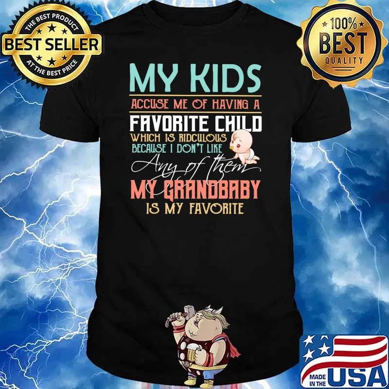 My Kids Accuse Me Of Having A Favorite Child Which Is Ridculous Because I Don't Like Any Of Them Is My Favorite Shirt