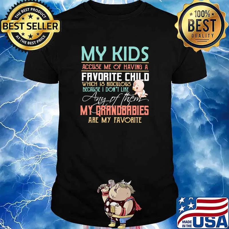 My Kids Accuse Me Of Having A Favorite Child Which Is Ridculous Because I Don't Like Any Of Them My Grandbrbies Are My Favorite Shirt