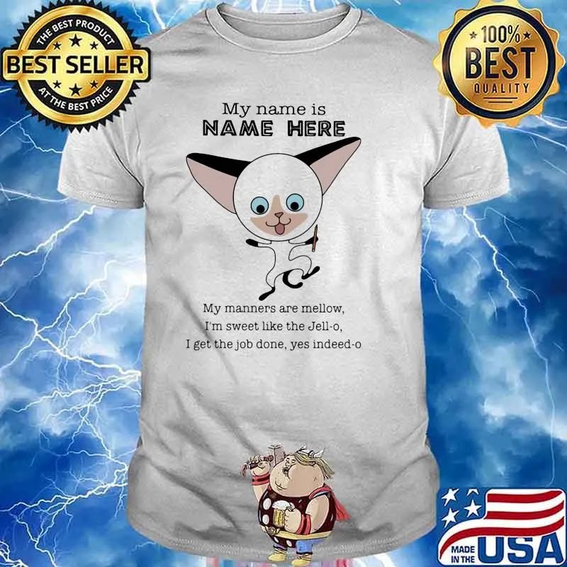 My Name Is Name Here My Manners Are Mellow I'm Sweet Like The Jell-o I Get THe Job Done Yes Indeed-o Cat Shirt