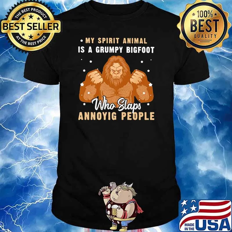 My Spirit Animal Is A Grumpy Bigfoot Who Slaps Annoying People Shirt