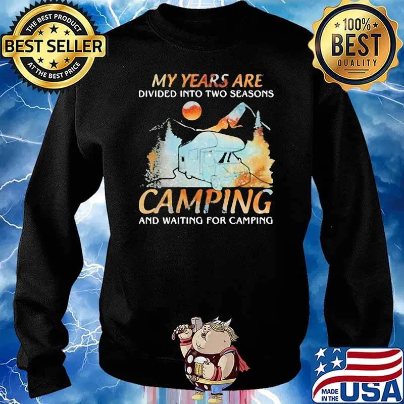 MY YEARS ARE DIVIDED INTO TWO SEASONS CAMPING AND WAITING FOR CAMPING Shirt Sweater