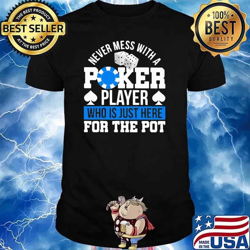 Never Mess With A Poker Player Who is Just Here For The Pot Shirt