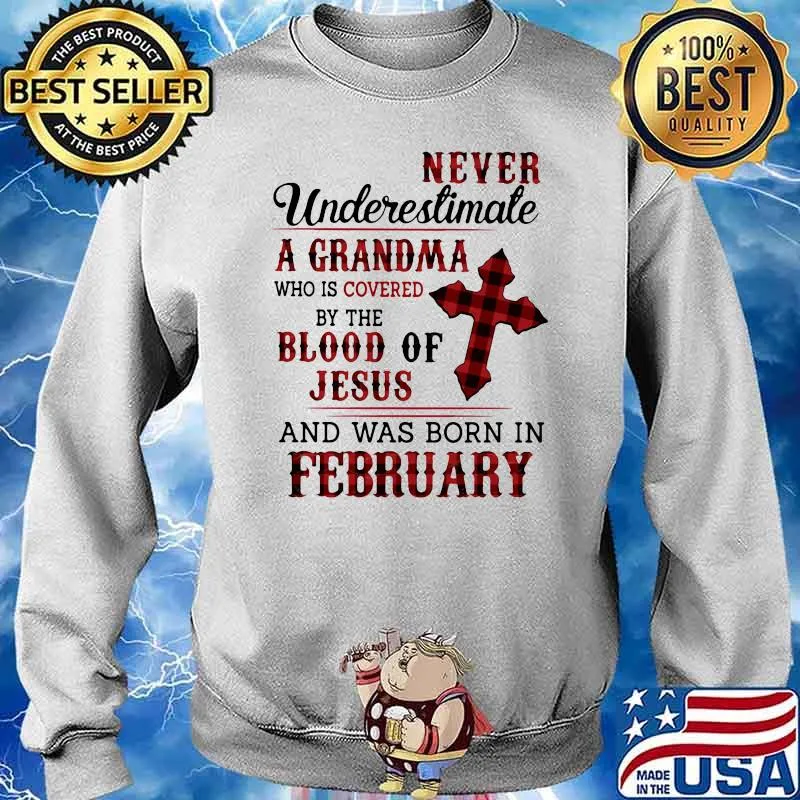 Never Underestimate A Grandma Who Is Covered By The Blood Of Jesus And Was Born In February Shirt Sweater