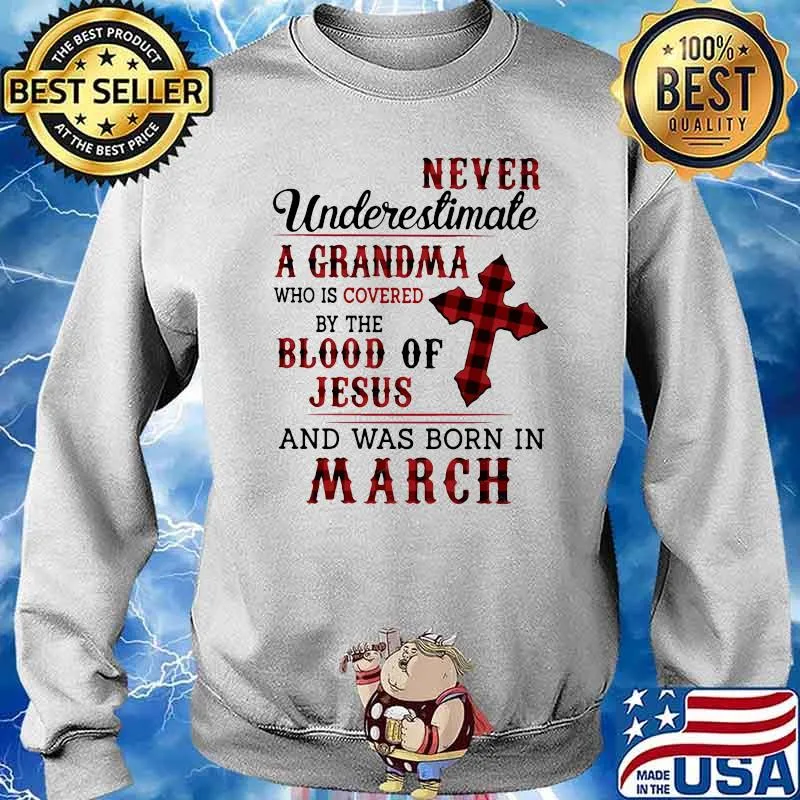 Never Underestimate A Grandma Who Is Covered By The Blood Of Jesus And Was Born In March Shirt Sweater