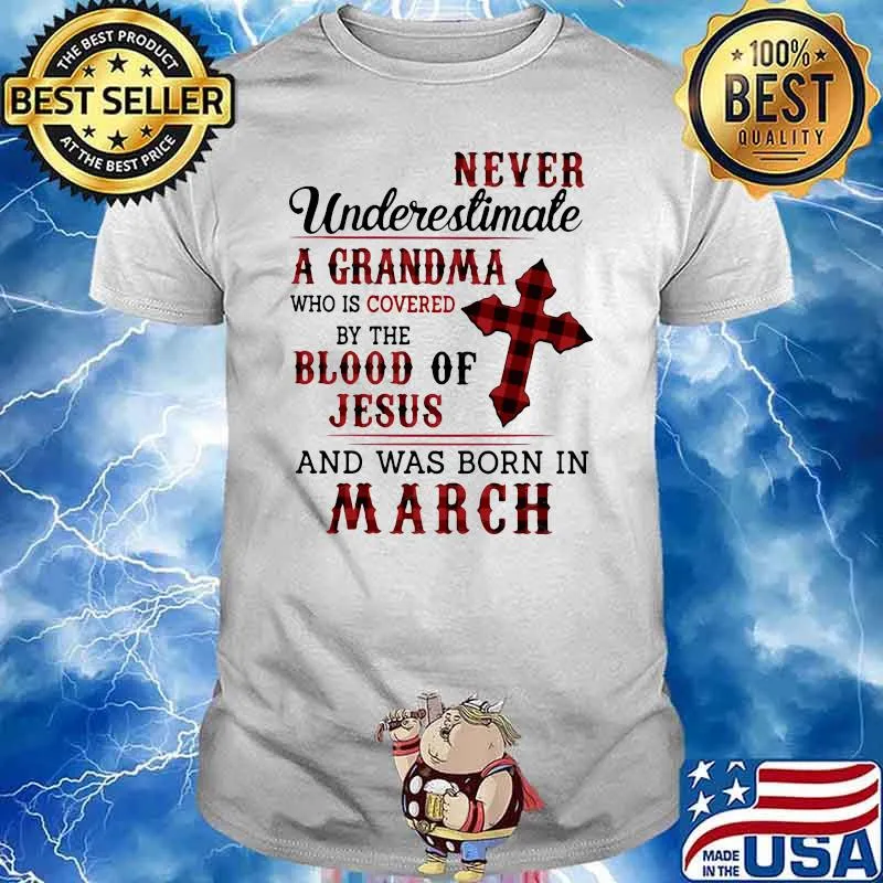 Never Underestimate A Grandma Who Is Covered By The Blood Of Jesus And Was Born In March Shirt