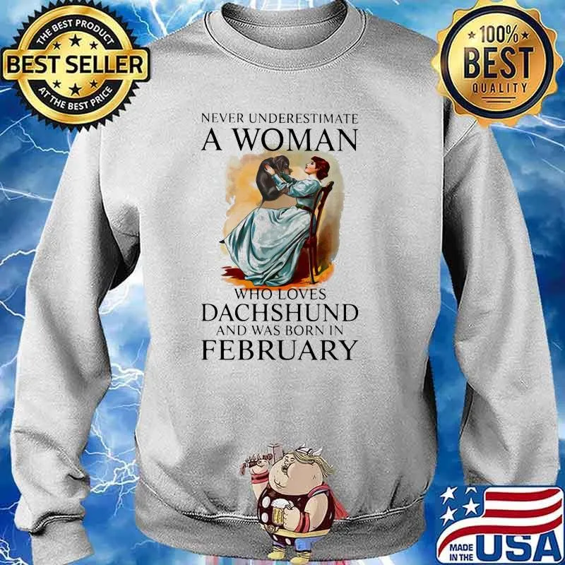 Never Underestimate A Woman Who Loves Dachshund And Was Born In February Shirt Sweater
