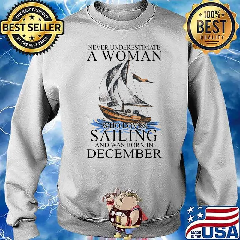 Never Underestimate A Woman Who Loves Sailing And Was Born In December Shirt Sweater