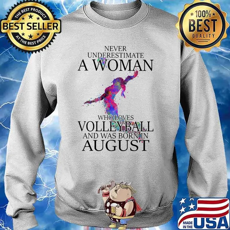 Never Underestimate A Woman Who Loves Volleyball And Was Born In August Shirt Sweater