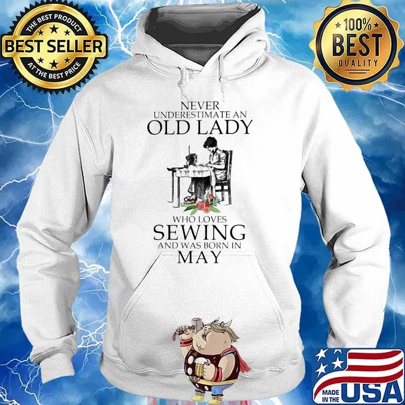 Never Underestimate An Old Lady Who Loves Sewing And Was Born In May Flower Shirt Hoodie