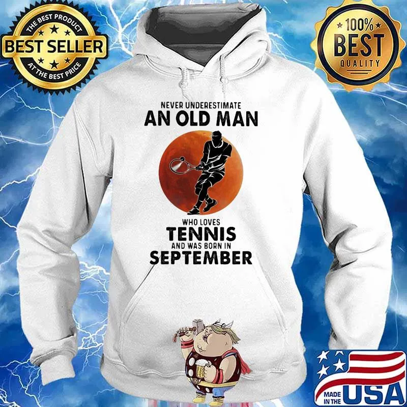 Never Underestimate An Old Man Who Loves Tennis And Was Born In September Blood Moon Shirt Hoodie