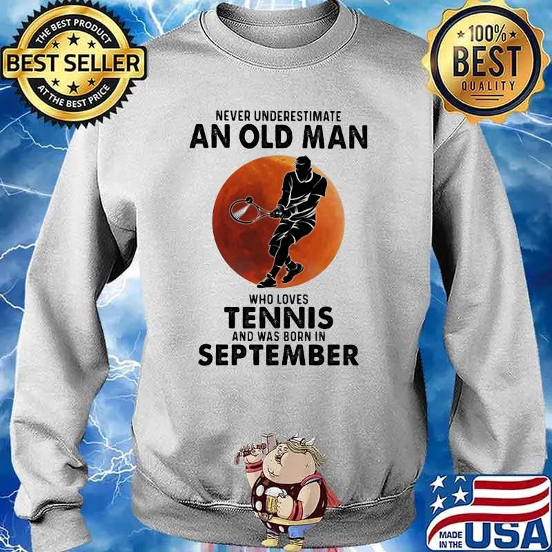 Never Underestimate An Old Man Who Loves Tennis And Was Born In September Blood Moon Shirt Sweater