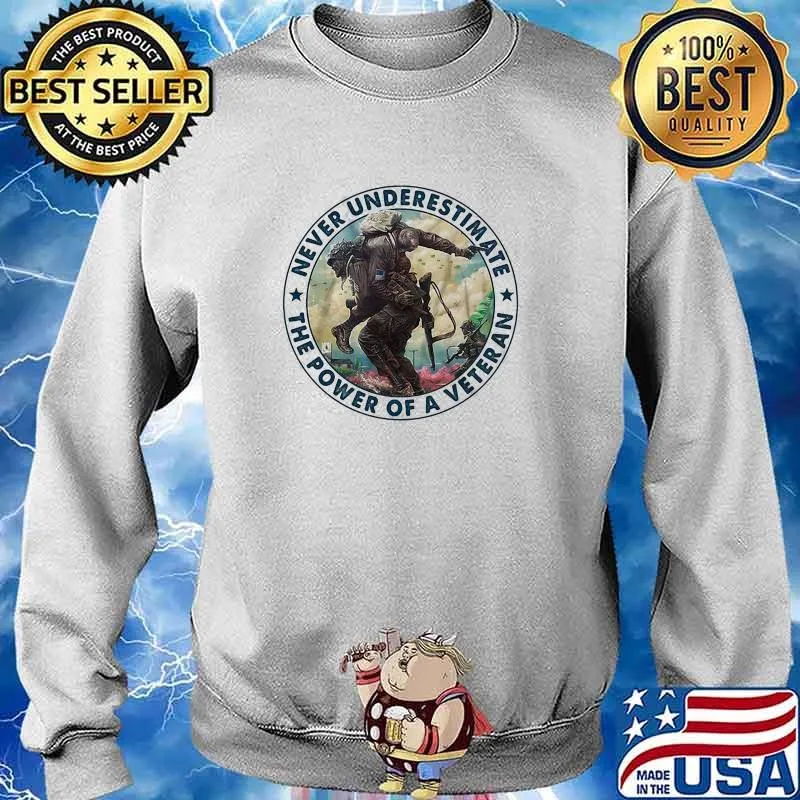 Never Underestimate The Power Of A Veteran Shirt Sweater