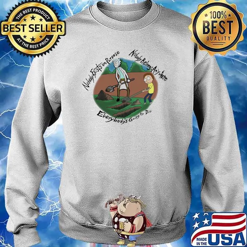 Nobody Exists On Purpose Nobody Belongs Anywhere Everybody’s Going To Die Morty And Rick Shirt Sweater