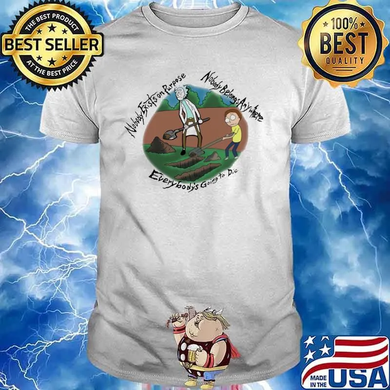 Nobody Exists On Purpose Nobody Belongs Anywhere Everybody’s Going To Die Morty And Rick Shirt