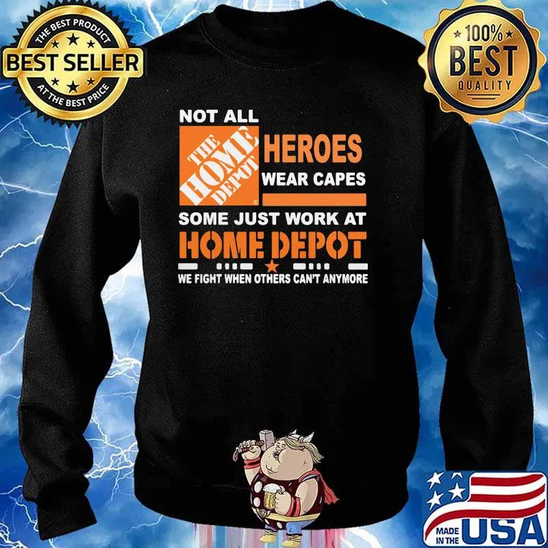 Not All The Home Depot Heroes Wear Capes Some Just Work At We Fight When Others Can’t Anymore Shirt Sweater
