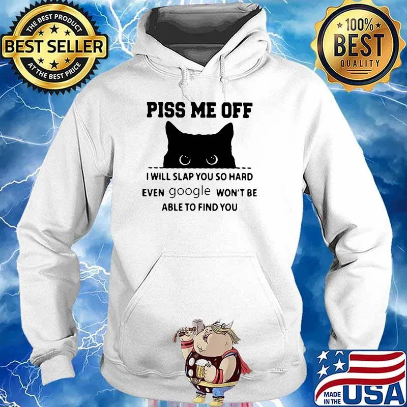 Piss Me Off I Will Slap You So Hard Even Google Won't Be Able To Find You Cat Shirt Hoodie