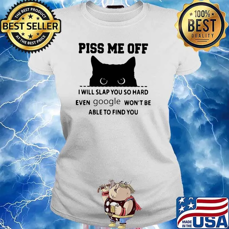 Piss Me Off I Will Slap You So Hard Even Google Won't Be Able To Find You Cat Shirt Ladies tee