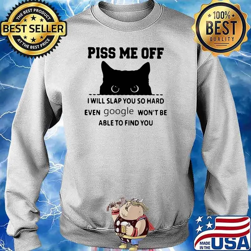 Piss Me Off I Will Slap You So Hard Even Google Won't Be Able To Find You Cat Shirt Sweater