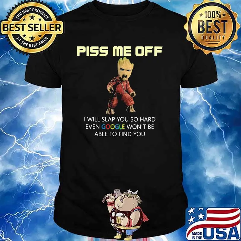 Piss Me Off I Will Slap You So Hard Even Google Won’t Be Able To Find You Groot Shirt