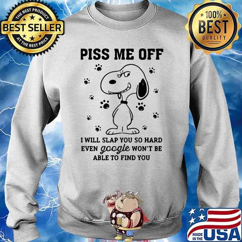 Piss Me Off I Will Slap You So Hard Even Google Won’t Be Able To Find You Snoopy Shirt Sweater