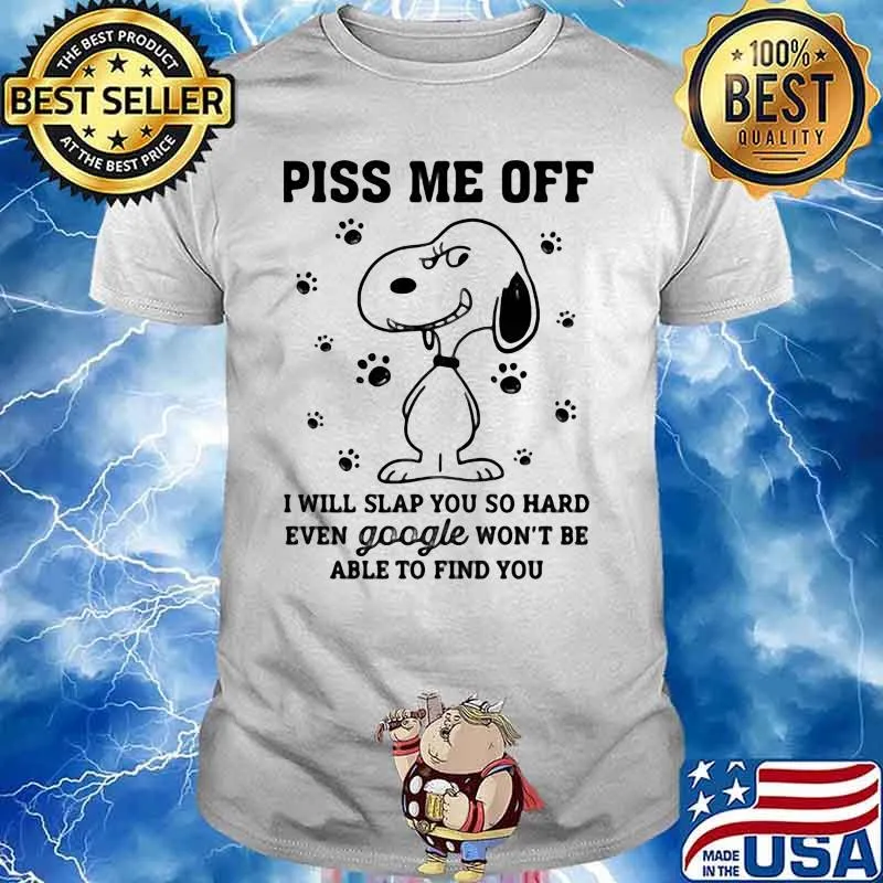 Piss Me Off I Will Slap You So Hard Even Google Won’t Be Able To Find You Snoopy Shirt