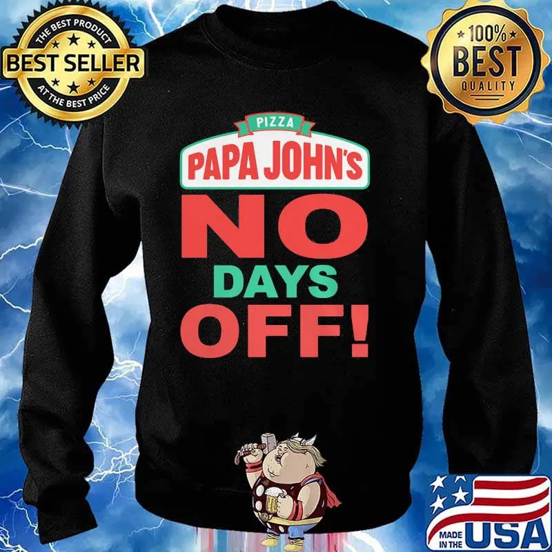Pizza Papa Johns No Days Off Shirt Sweater