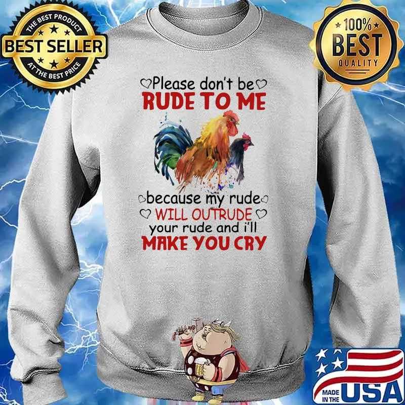 Please Don't Be Rude To Me Because My Rude Will Outrude Your Rude And I'll Make You Cry Rooster Watercolor Sweater