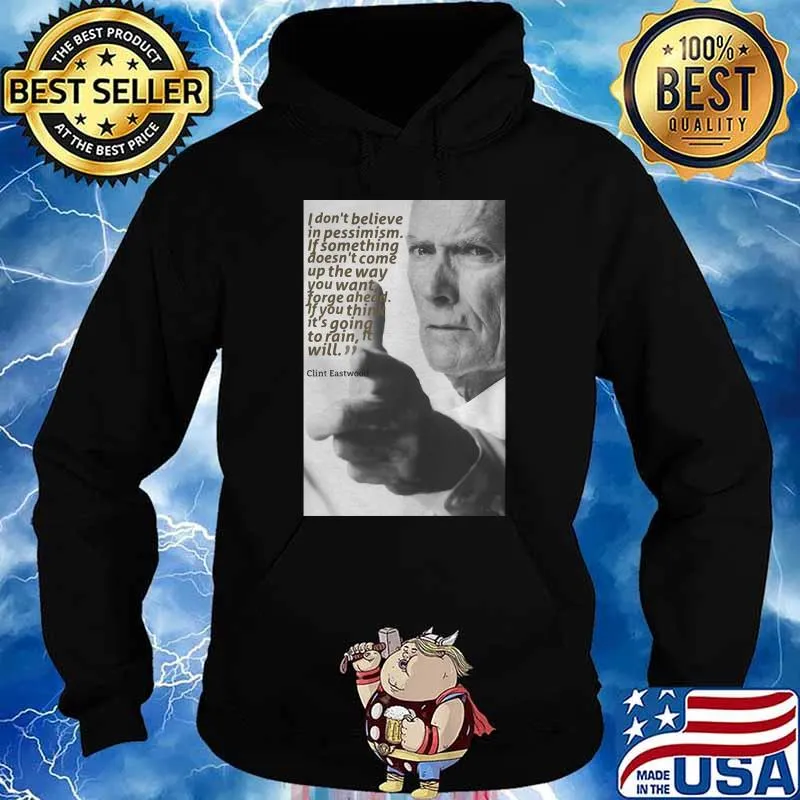 Quote Clint Eastwood I Don’t Believe In Pessimism If Something Doesn’t Come Up The Way Shirt Hoodie