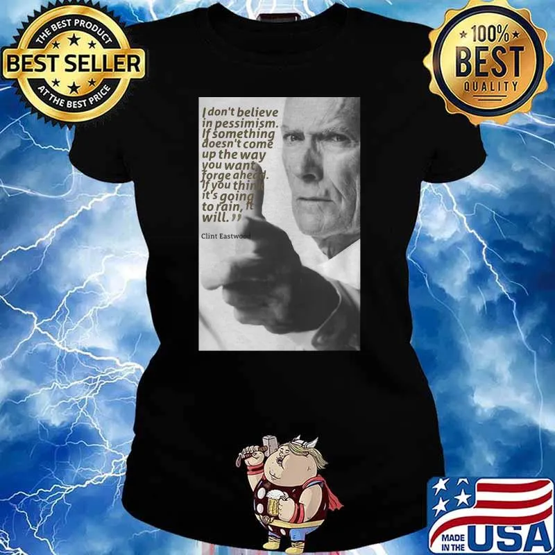 Quote Clint Eastwood I Don’t Believe In Pessimism If Something Doesn’t Come Up The Way Shirt Ladies tee