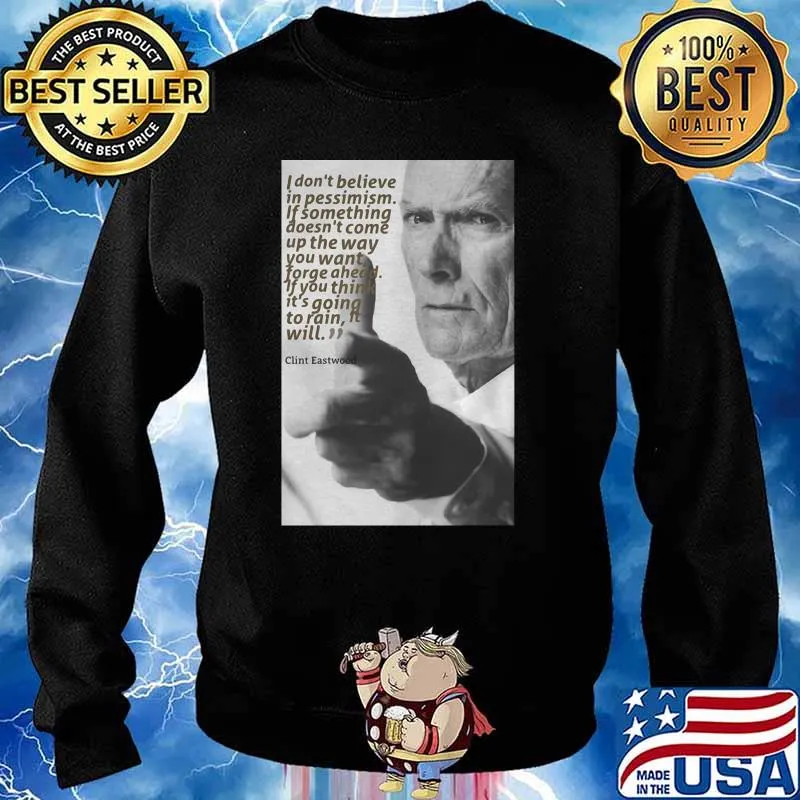 Quote Clint Eastwood I Don’t Believe In Pessimism If Something Doesn’t Come Up The Way Shirt Sweater