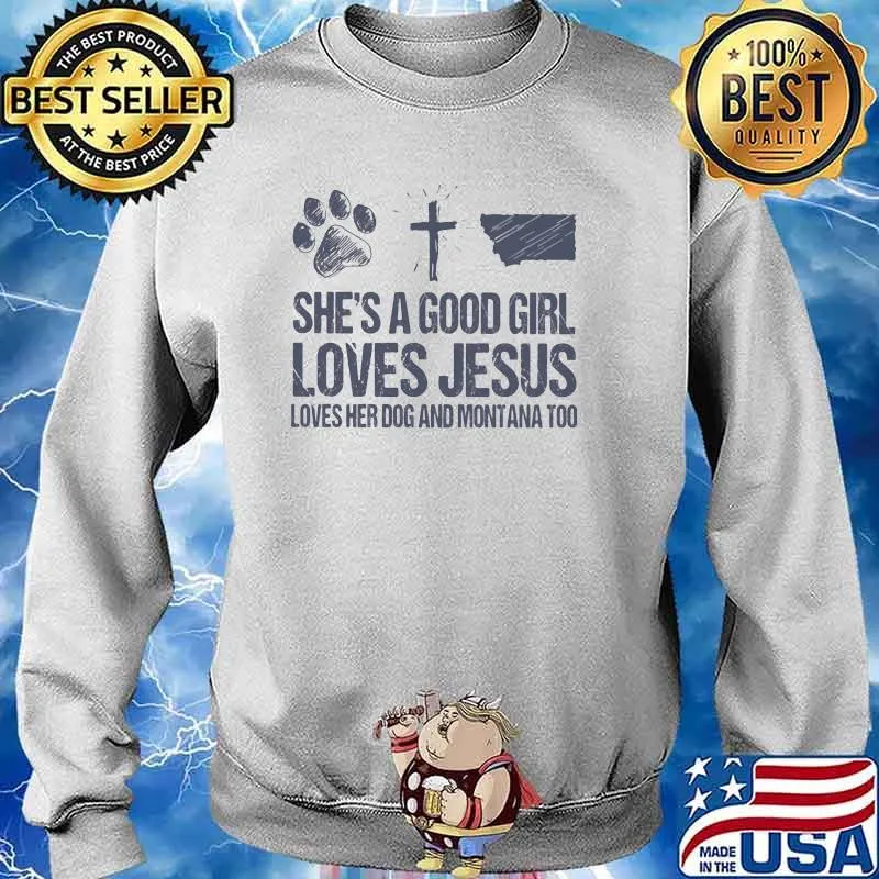 She's A Good Girl Loves Jesus Loves Her Dog And Montana Too Shirt Sweater