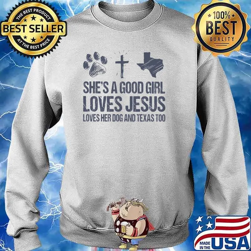 She's A Good Girl Loves Jesus Loves Her Dog And Texas Too Shirt Sweater