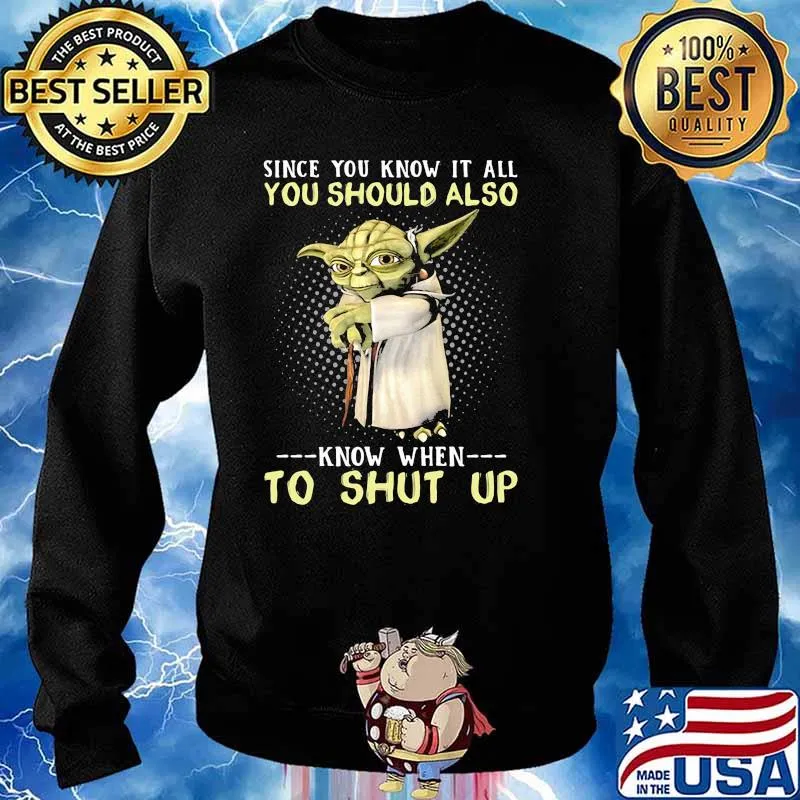 Since You Know It All You Should Also Know When To Shut Up Yoda Shirt Sweater