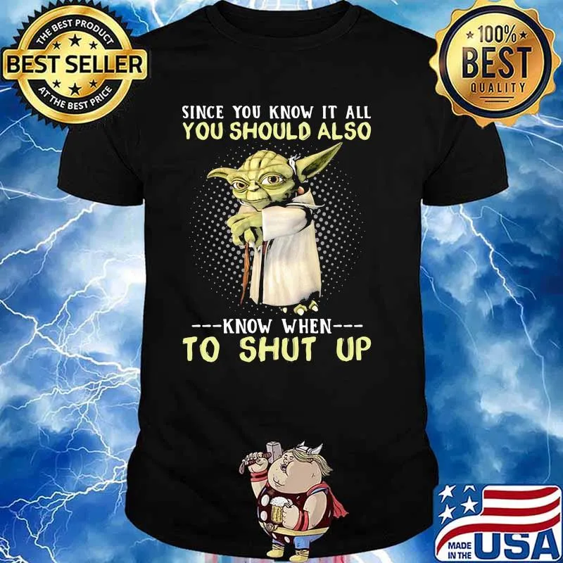 Since You Know It All You Should Also Know When To Shut Up Yoda Shirt
