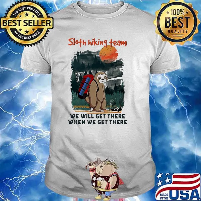 Sloth Hiking Team We Will Get There When We Get There Shirt