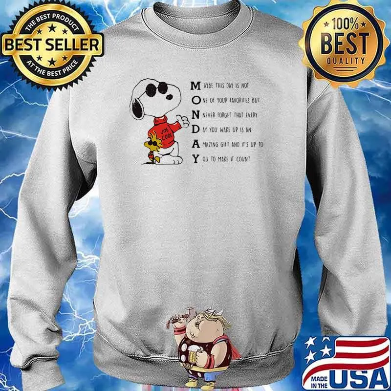 Snoopy Quote Monday Maybe This Day Is Not One Of Your Favorites But Never Forget That Every Day You Wake Up An Azaming Shirt Sweater