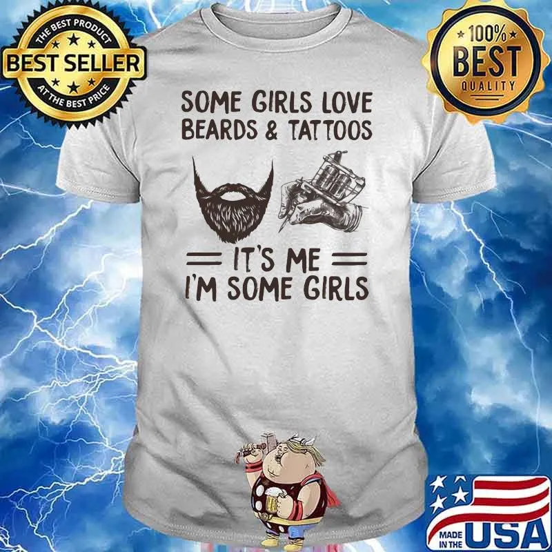 Some Girls Love Beards And tattoo It's Me I'm Some Girls Shirt