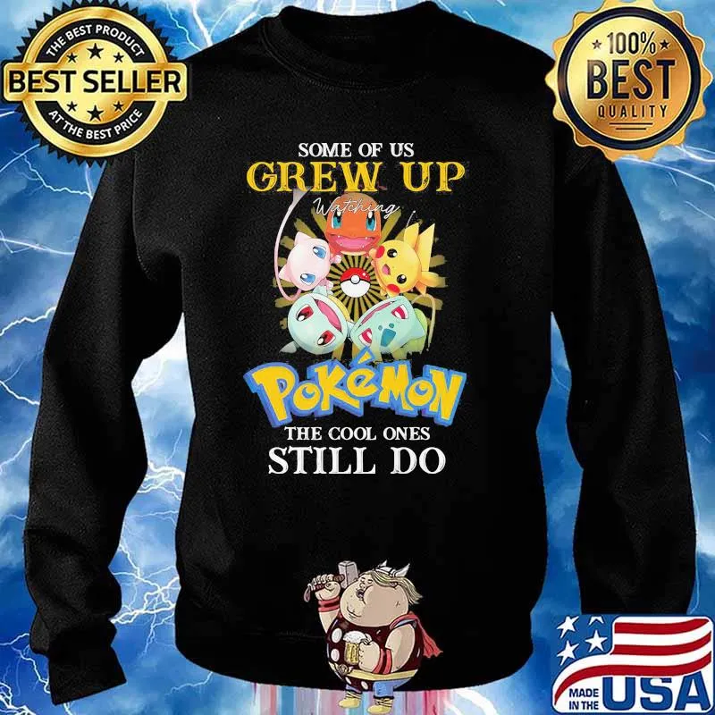 Some Of Us Grew Up Pokemon The Cool Ones Still Do Shirt Sweater