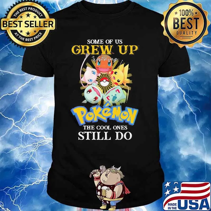 Some Of Us Grew Up Pokemon The Cool Ones Still Do Shirt