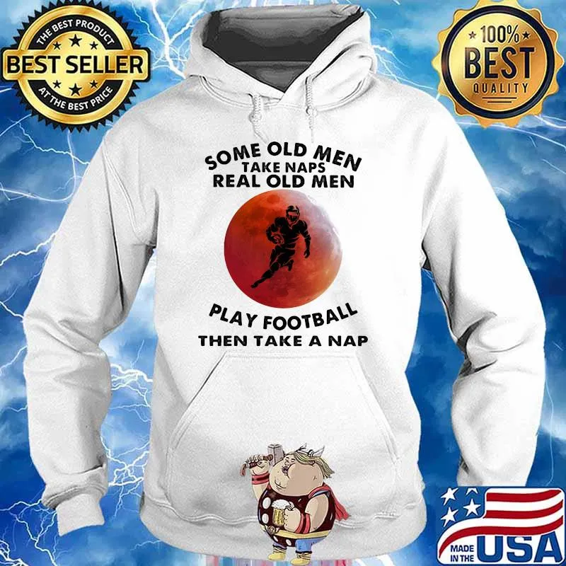 Some Old Men Take Naps Real Old Men Play Football Then Take A Nap Blood Moon Shirt Hoodie