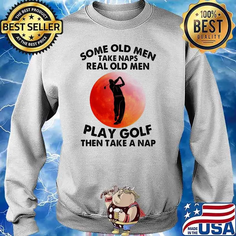 Some Old Men Take Naps Real Old Men Play Golf Then Take A Nap Golf Blood Moon Shirt Sweater